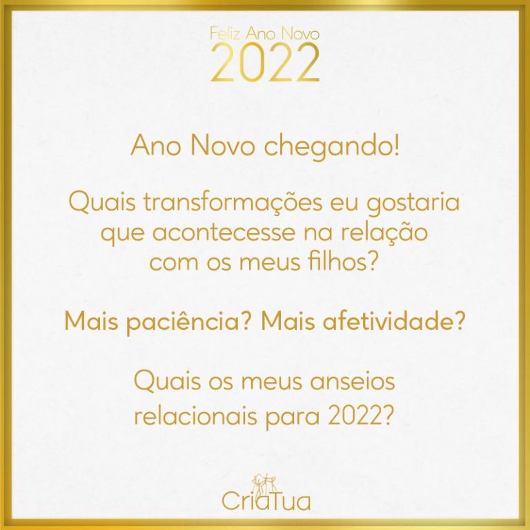 Ano Novo chegando! Quais transformações eu gostaria que acontecesse na relação com os meus filhos? Mais paciência? Mais afetividade?Quais os meus anseios relacionais para 2022?